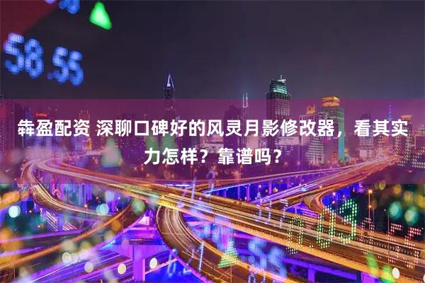 犇盈配资 深聊口碑好的风灵月影修改器，看其实力怎样？靠谱吗？