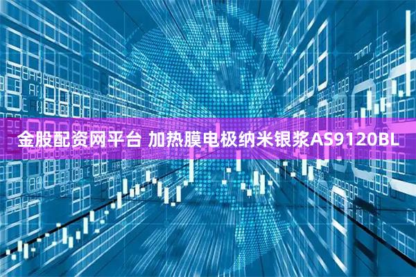 金股配资网平台 加热膜电极纳米银浆AS9120BL