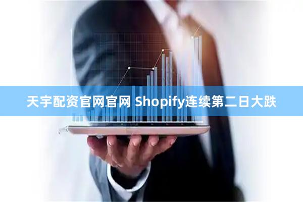 天宇配资官网官网 Shopify连续第二日大跌